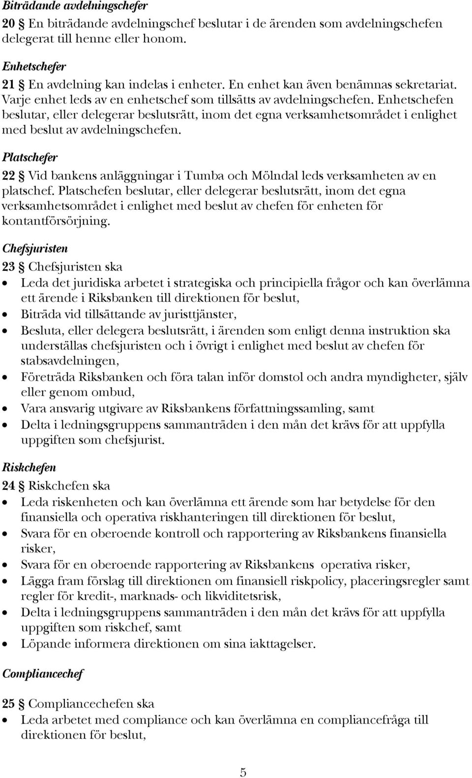 Enhetschefen beslutar, eller delegerar beslutsrätt, inom det egna verksamhetsområdet i enlighet med beslut av avdelningschefen.