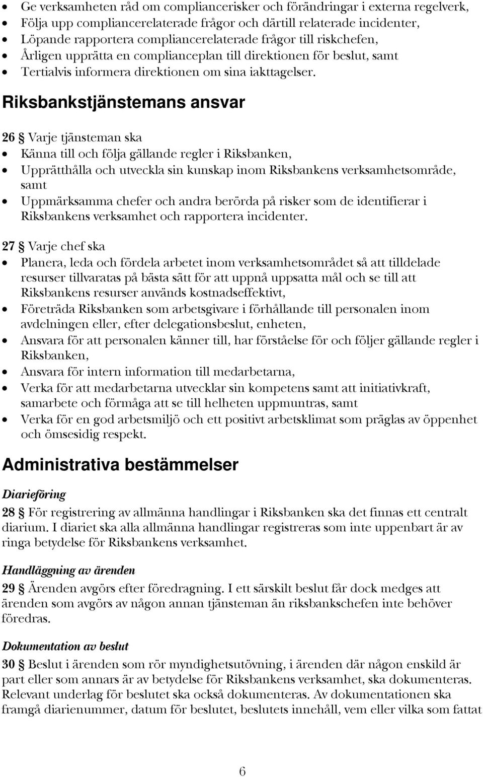 Riksbankstjänstemans ansvar 26 Varje tjänsteman ska Känna till och följa gällande regler i Riksbanken, Upprätthålla och utveckla sin kunskap inom Riksbankens verksamhetsområde, samt Uppmärksamma