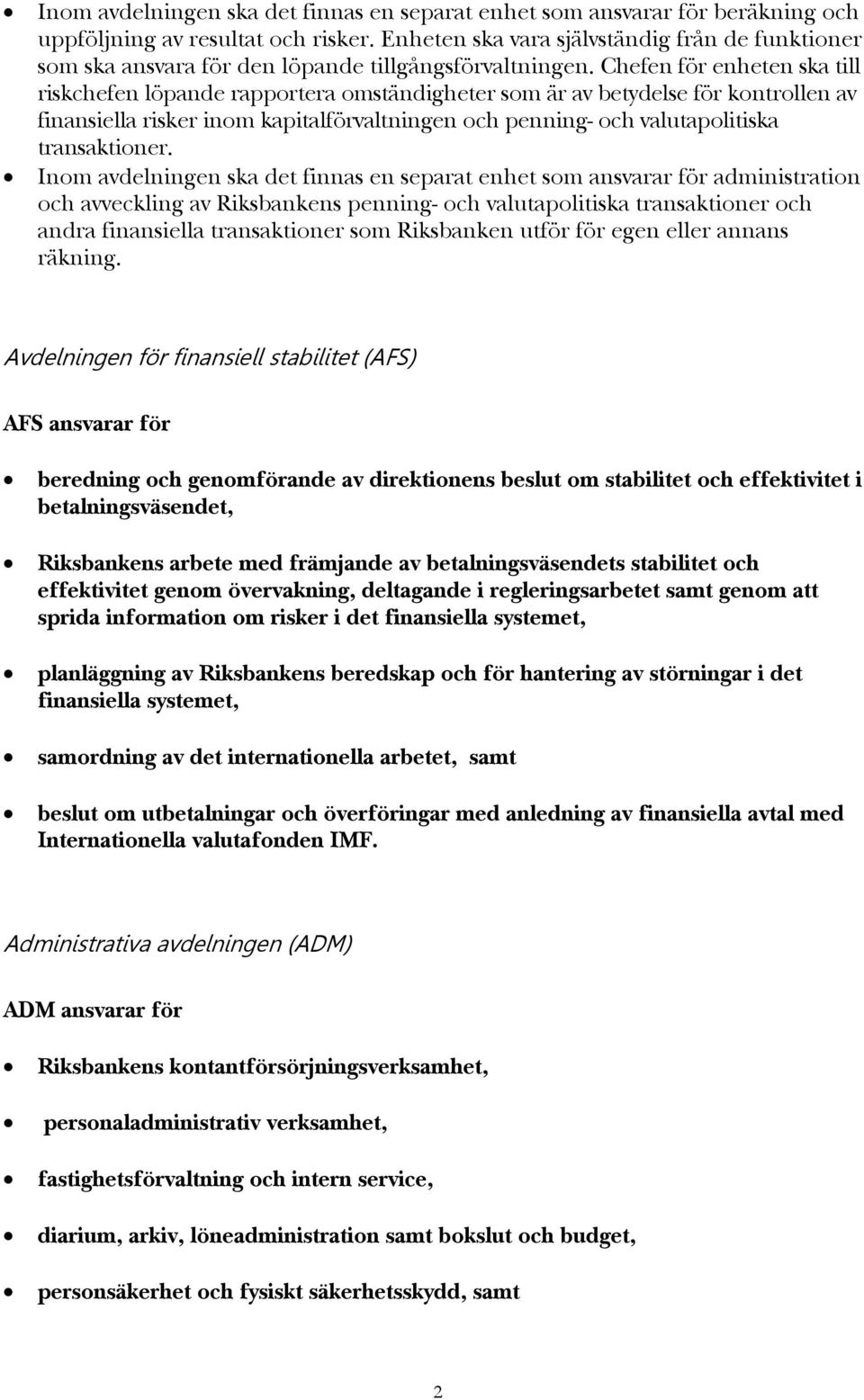 Chefen för enheten ska till riskchefen löpande rapportera omständigheter som är av betydelse för kontrollen av finansiella risker inom kapitalförvaltningen och penning- och valutapolitiska