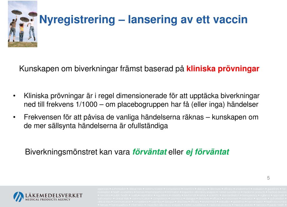 placebogruppen har få (eller inga) händelser Frekvensen för att påvisa de vanliga händelserna räknas