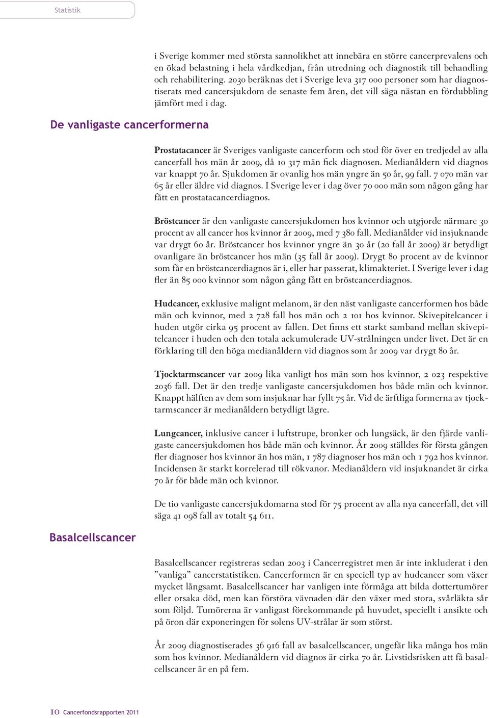 2030 beräknas det i Sverige leva 317 000 personer som har diagnostiserats med cancersjukdom de senaste fem åren, det vill säga nästan en fördubbling jämfört med i dag.