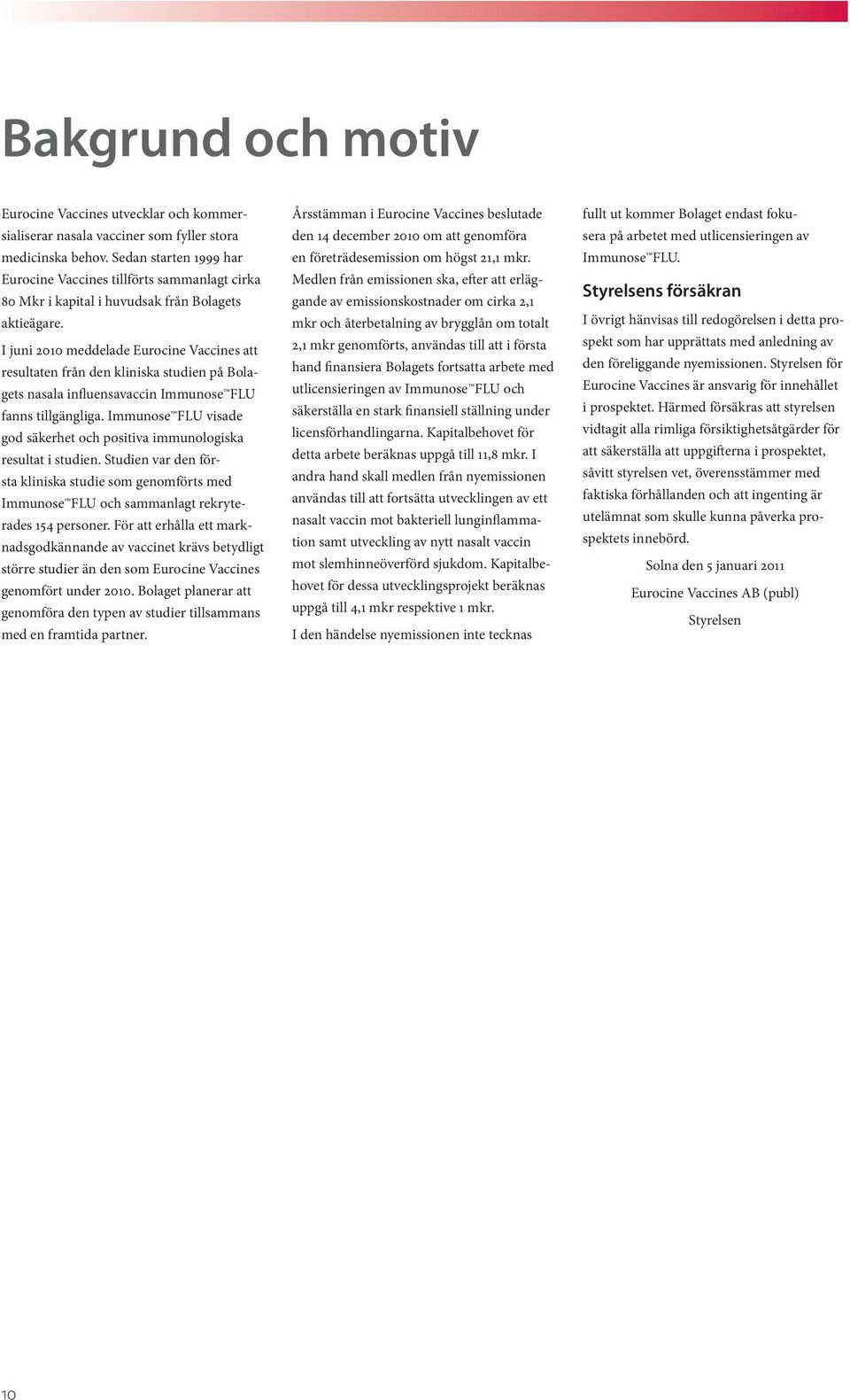 I juni 2010 meddelade Eurocine Vaccines att resultaten från den kliniska studien på Bolagets nasala influensavaccin Immunose FLU fanns tillgängliga.