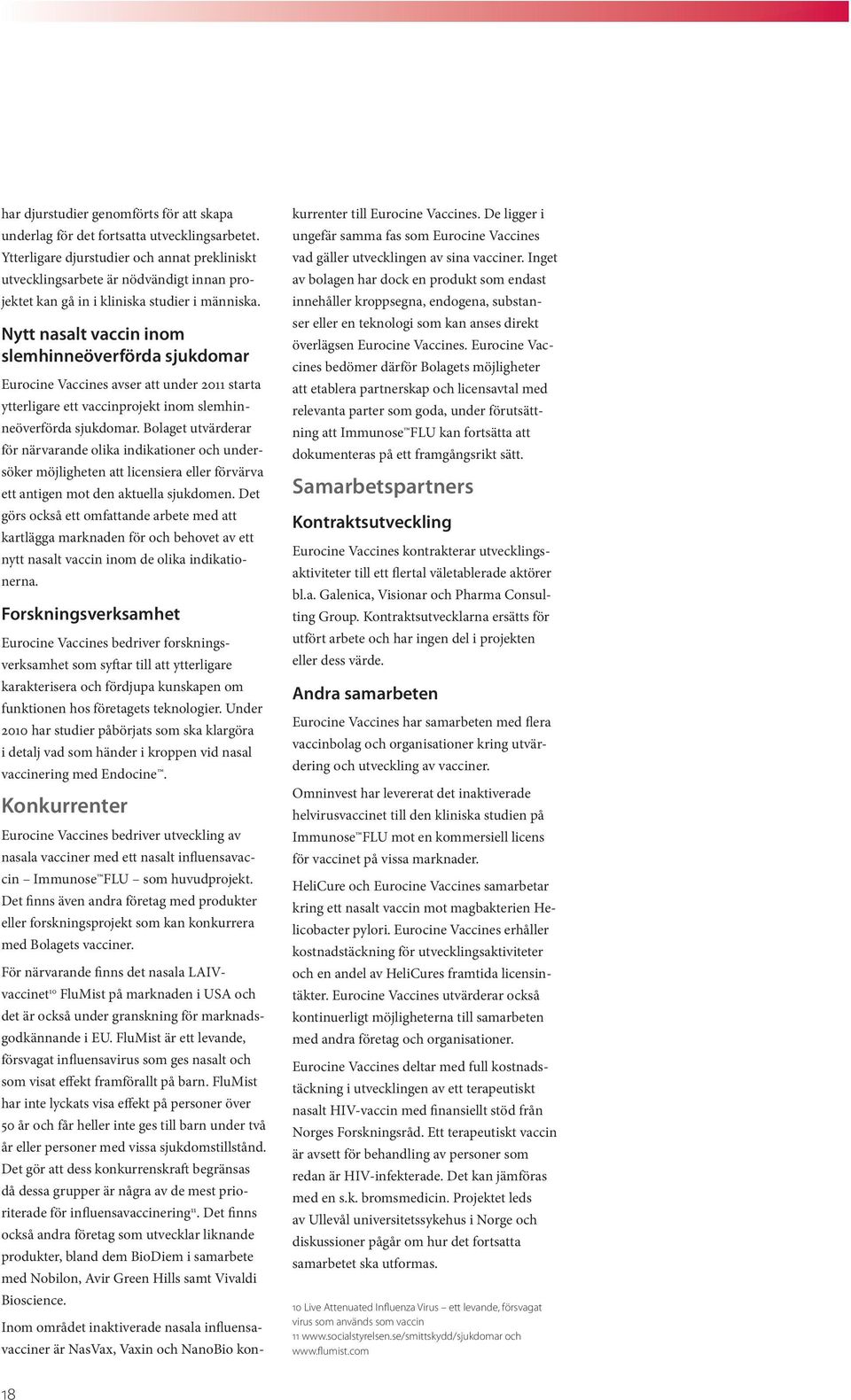 Nytt nasalt vaccin inom slemhinneöverförda sjukdomar Eurocine Vaccines avser att under 2011 starta ytterligare ett vaccinprojekt inom slemhinneöverförda sjukdomar.