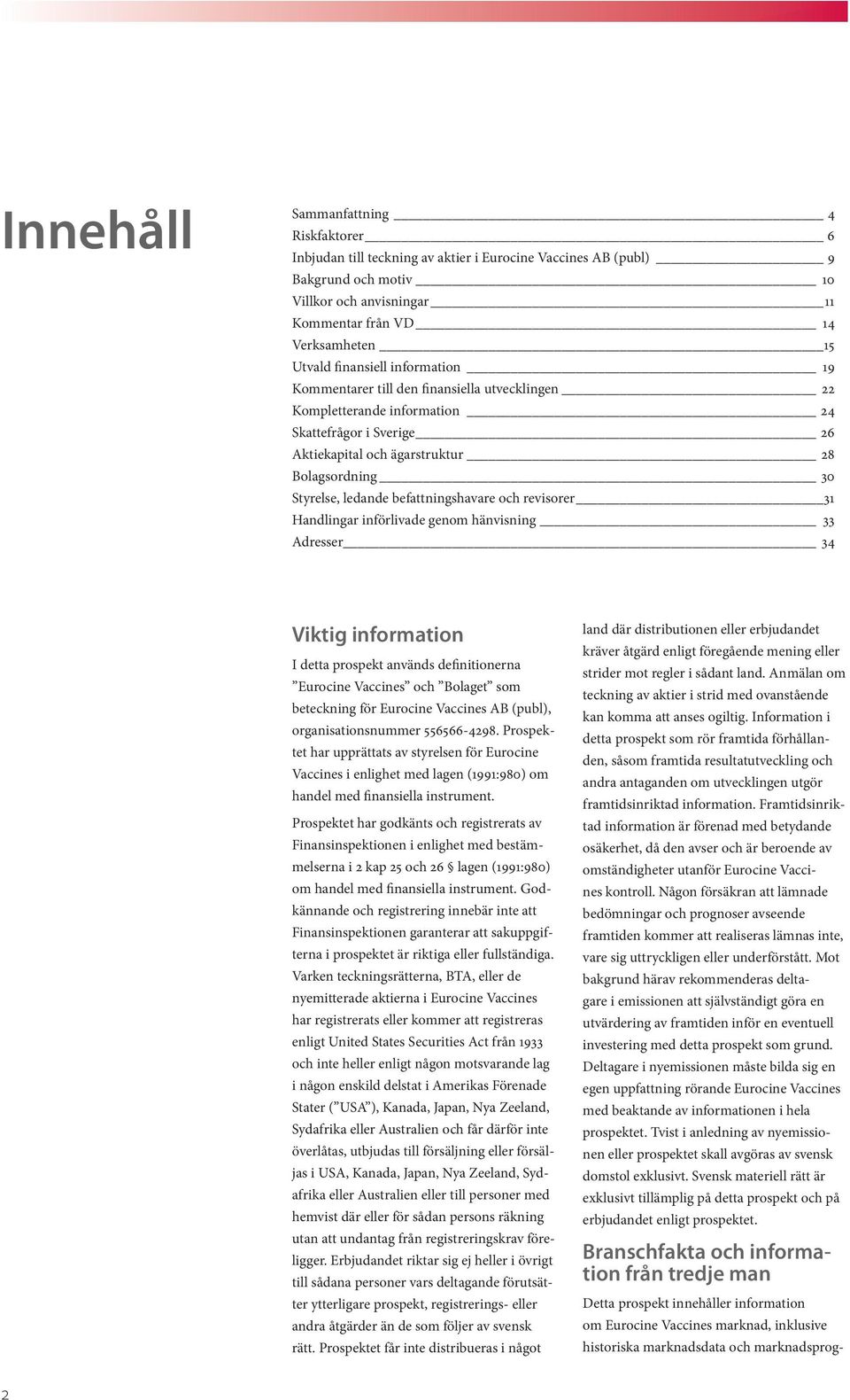 befattningshavare och revisorer 31 Handlingar införlivade genom hänvisning 33 Adresser 34 Viktig information I detta prospekt används definitionerna Eurocine Vaccines och Bolaget som beteckning för
