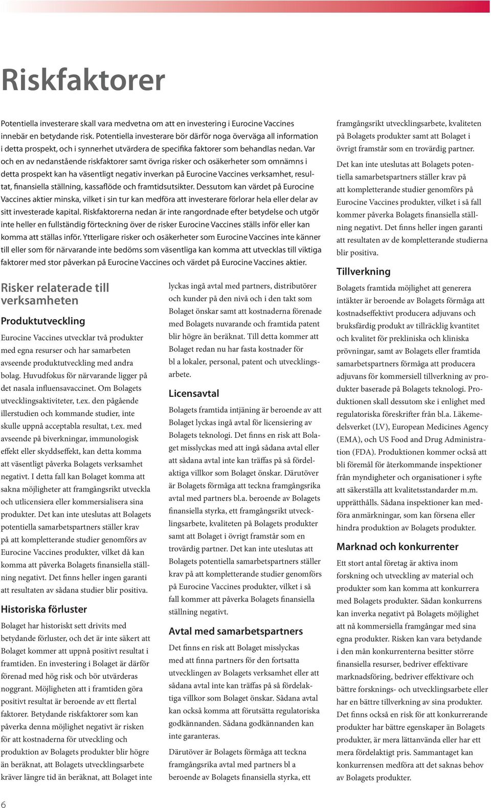 Var och en av nedanstående riskfaktorer samt övriga risker och osäkerheter som omnämns i detta prospekt kan ha väsentligt negativ inverkan på Eurocine Vaccines verksamhet, resultat, finansiella
