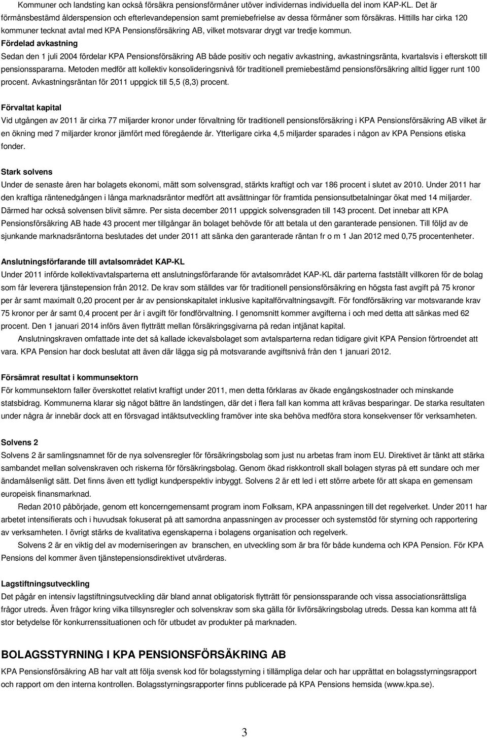 Hittills har cirka 120 kommuner tecknat avtal med KPA Pensionsförsäkring AB, vilket motsvarar drygt var tredje kommun.