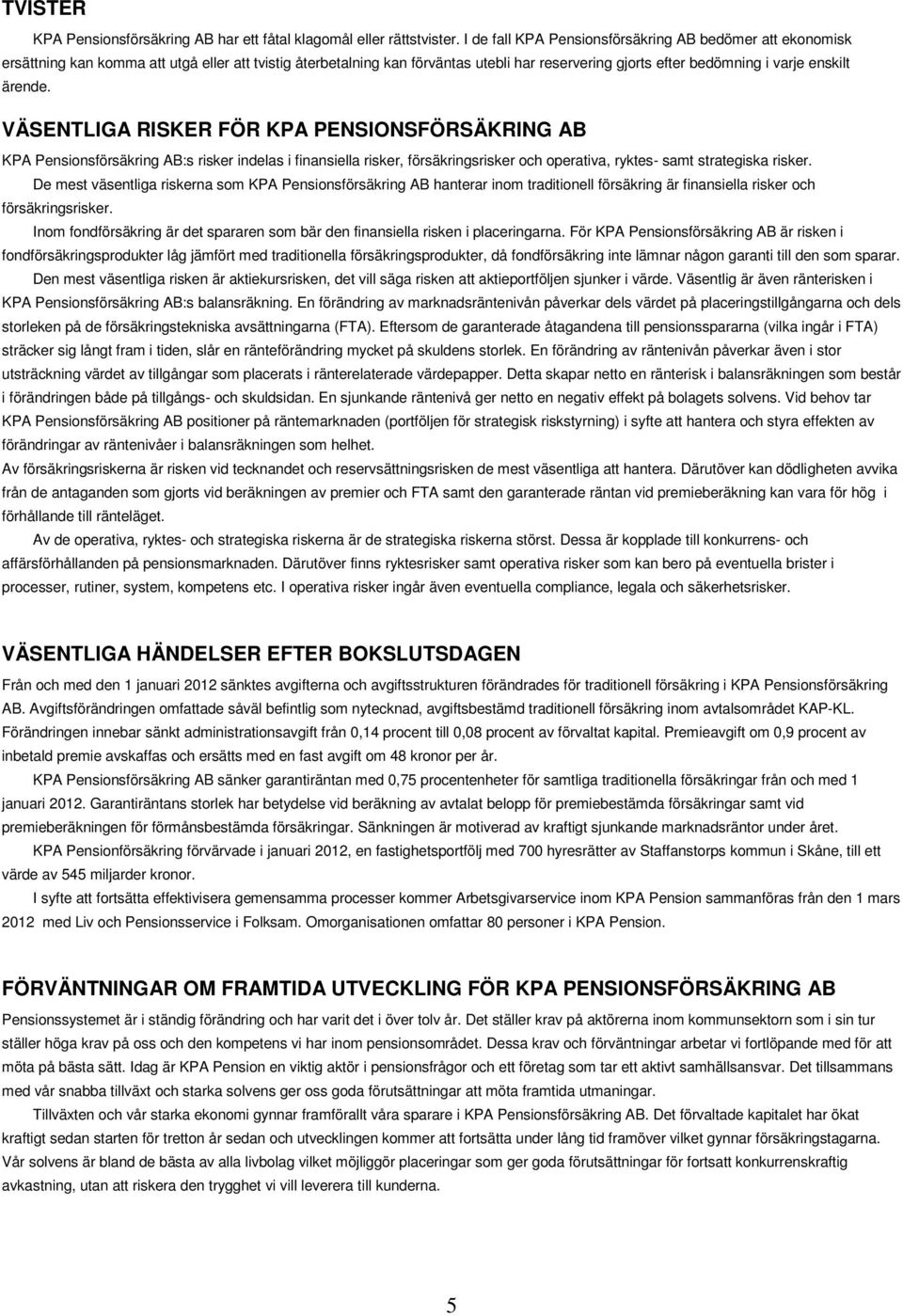 ärende. VÄSENTLIGA RISKER FÖR KPA PENSIONSFÖRSÄKRING AB KPA Pensionsförsäkring AB:s risker indelas i finansiella risker, försäkringsrisker och operativa, ryktes- samt strategiska risker.