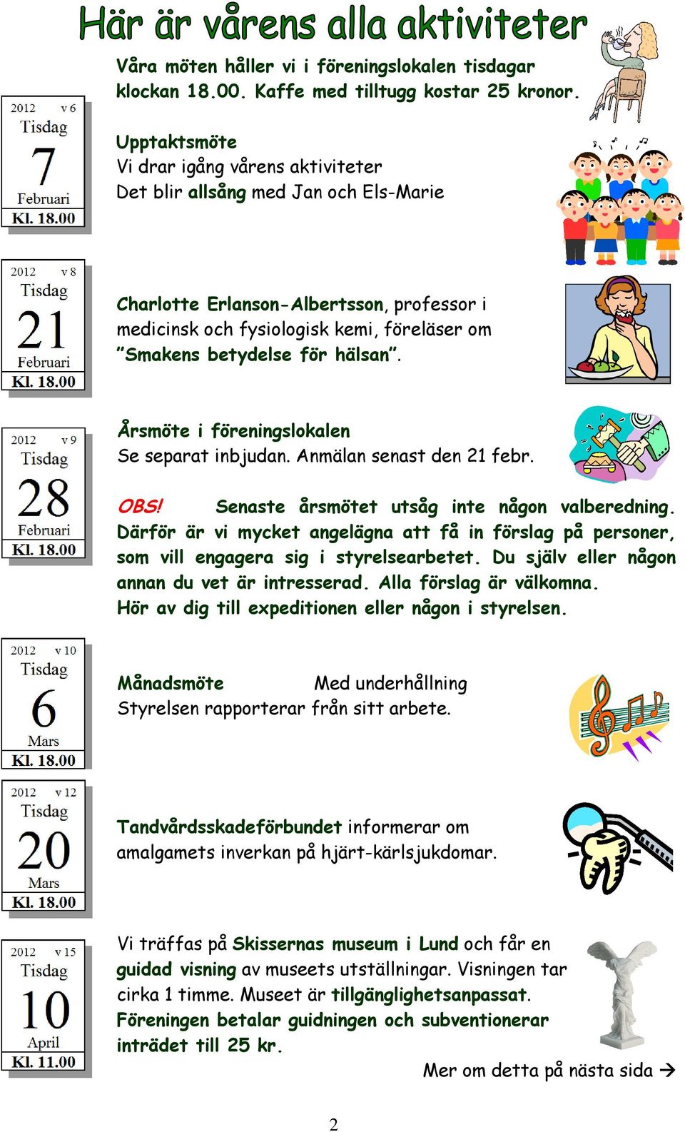 hälsan. Årsmöte i föreningslokalen Se separat inbjudan. Anmälan senast den 21 febr. OBS! Senaste årsmötet utsåg inte någon valberedning.