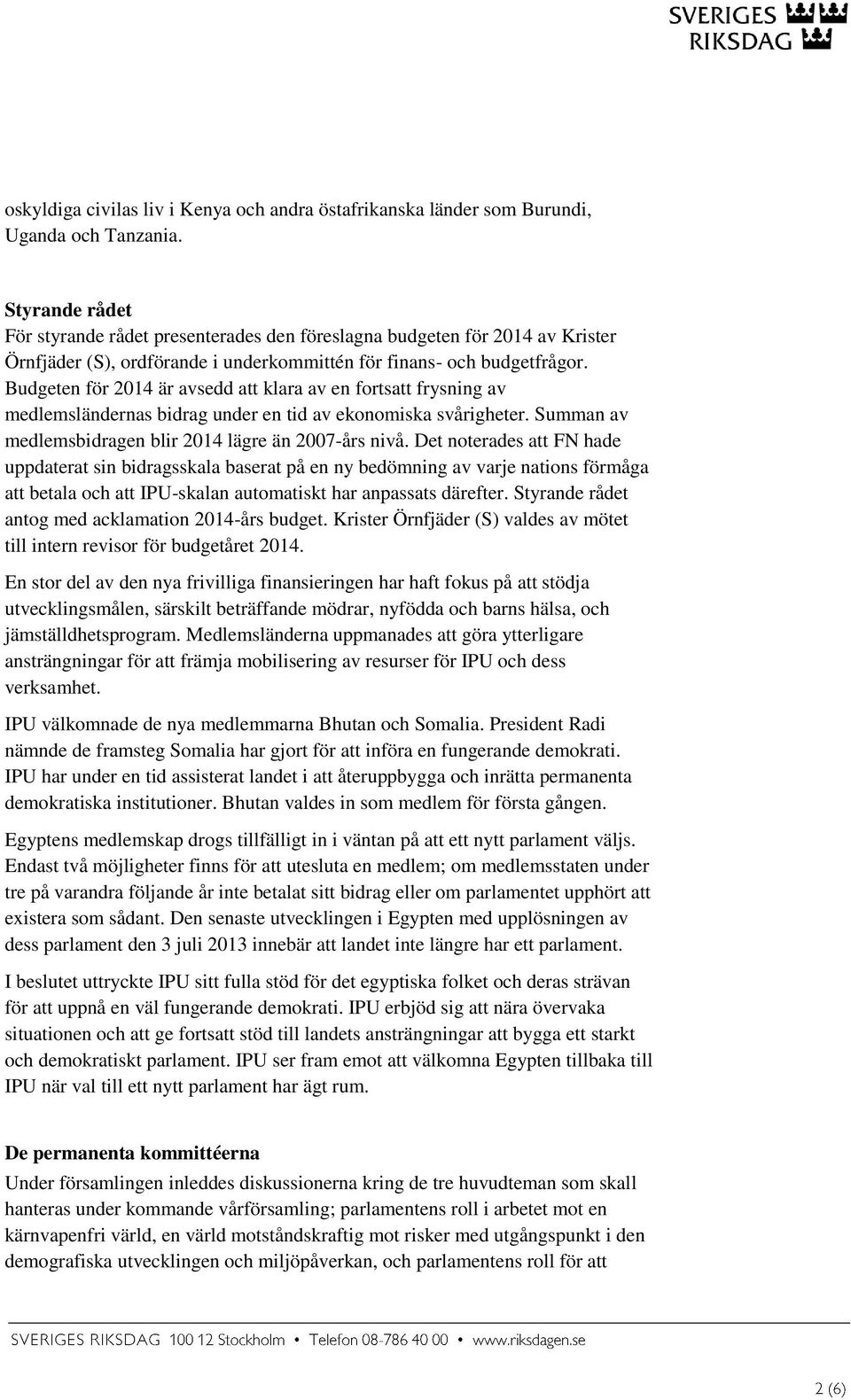 Budgeten för 2014 är avsedd att klara av en fortsatt frysning av medlemsländernas bidrag under en tid av ekonomiska svårigheter. Summan av medlemsbidragen blir 2014 lägre än 2007-års nivå.