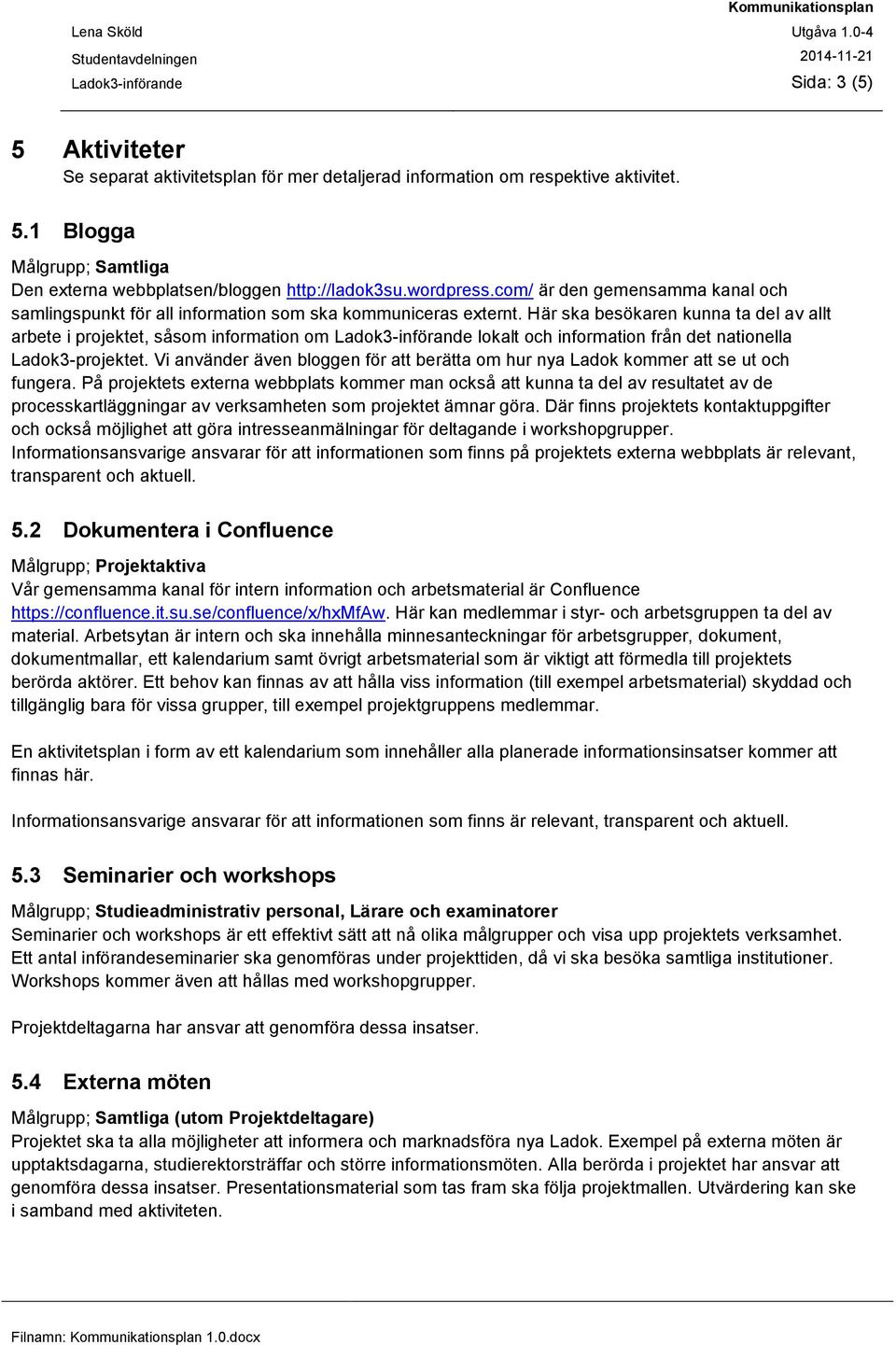 Här ska besökaren kunna ta del av allt arbete i projektet, såsom information om Ladok3-införande lokalt och information från det nationella Ladok3-projektet.