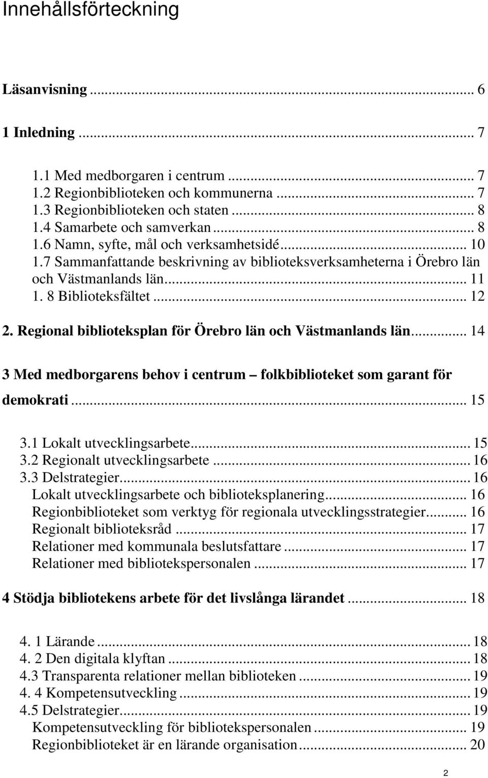 Regional biblioteksplan för Örebro län och Västmanlands län... 14 3 Med medborgarens behov i centrum folkbiblioteket som garant för demokrati... 15 3.1 Lokalt utvecklingsarbete... 15 3.2 Regionalt utvecklingsarbete.