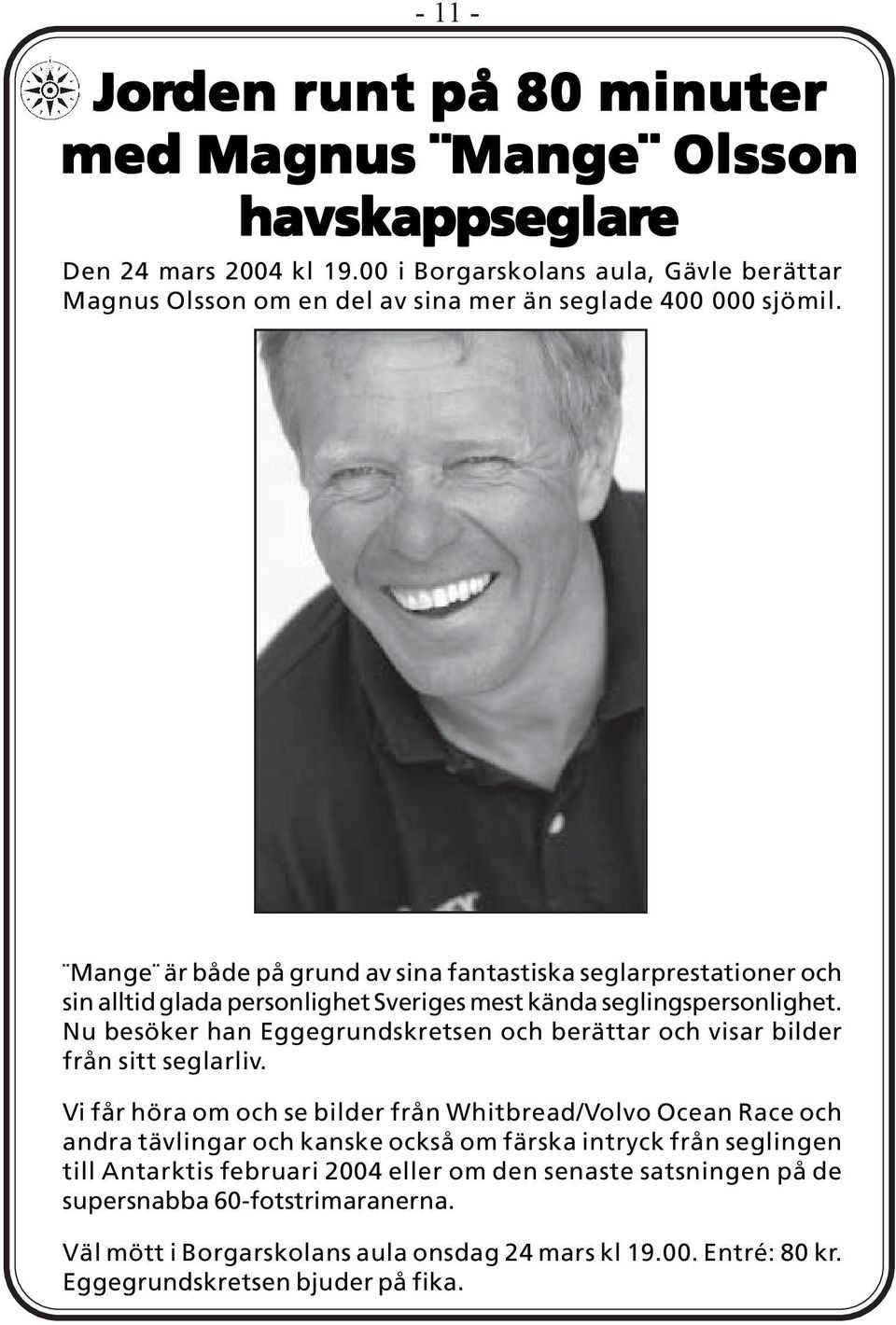 Mange är både på grund av sina fantastiska seglarprestationer och sin alltid glada personlighet Sveriges mest kända seglingspersonlighet.