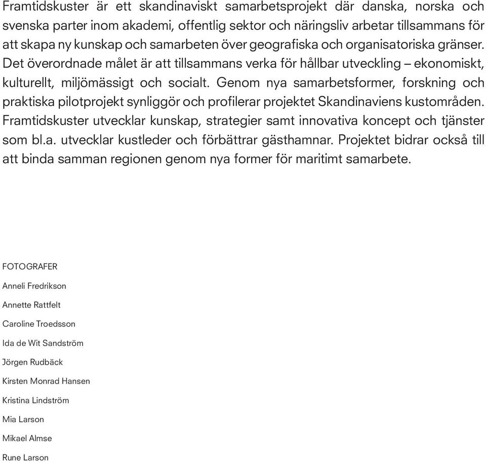 Genom nya samarbetsformer, forskning och praktiska pilotprojekt synliggör och profilerar projektet Skandinaviens kustområden.