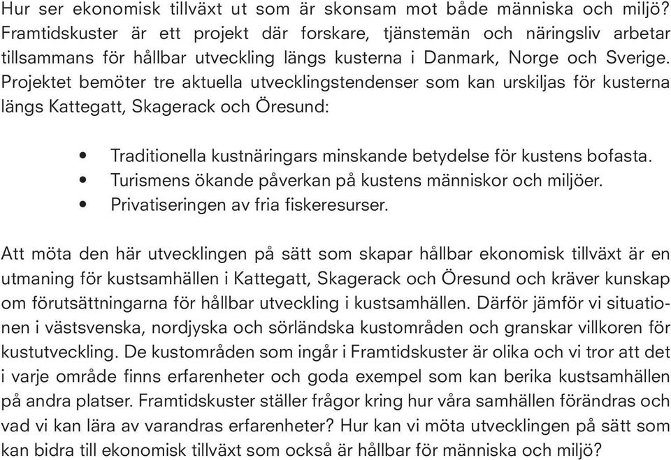 Projektet bemöter tre aktuella utvecklingstendenser som kan urskiljas för kusterna längs Kattegatt, Skagerack och Öresund: Traditionella kustnäringars minskande betydelse för kustens bofasta.