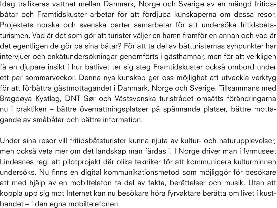 För att ta del av båtturisternas synpunkter har intervjuer och enkätundersökningar genomförts i gästhamnar, men för att verkligen få en djupare insikt i hur båtlivet ter sig steg Framtidskuster också