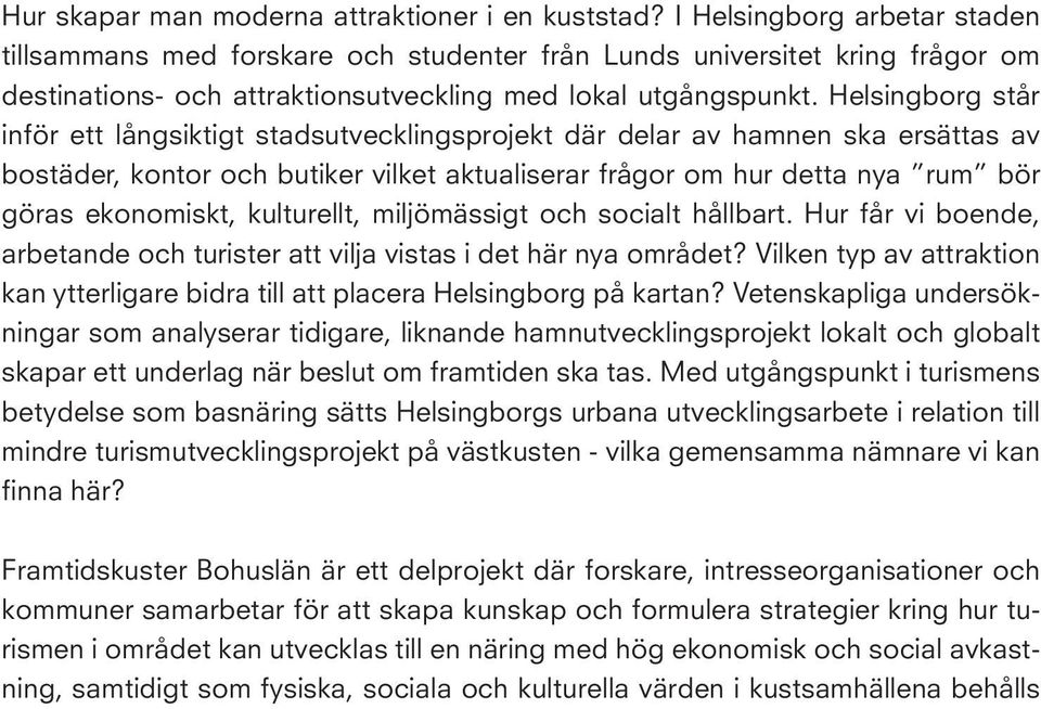 Helsingborg står inför ett långsiktigt stadsutvecklingsprojekt där delar av hamnen ska ersättas av bostäder, kontor och butiker vilket aktualiserar frågor om hur detta nya rum bör göras ekonomiskt,