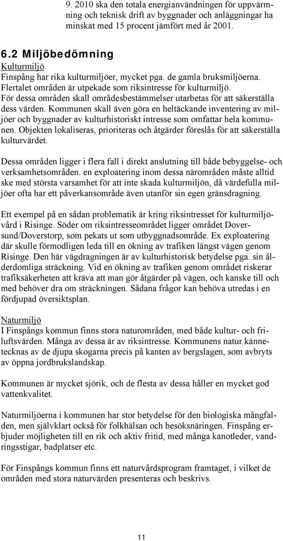 För dessa områden skall områdesbestämmelser utarbetas för att säkerställa dess värden.