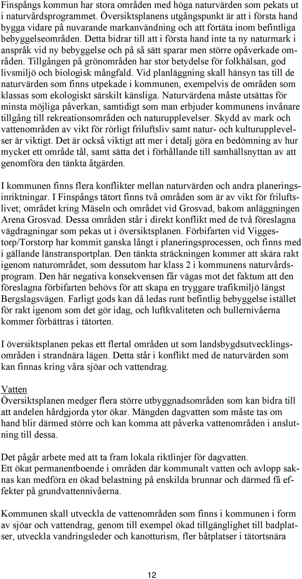 Detta bidrar till att i första hand inte ta ny naturmark i anspråk vid ny bebyggelse och på så sätt sparar men större opåverkade områden.