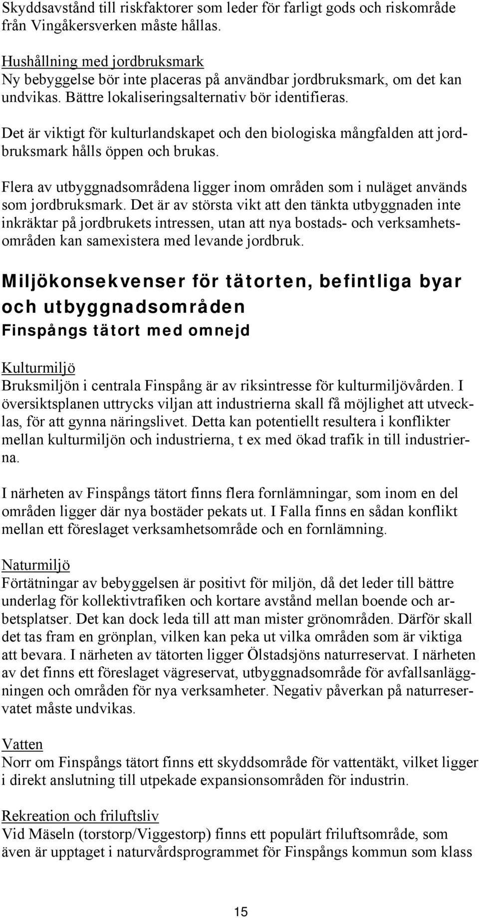 Det är viktigt för kulturlandskapet och den biologiska mångfalden att jordbruksmark hålls öppen och brukas. Flera av utbyggnadsområdena ligger inom områden som i nuläget används som jordbruksmark.