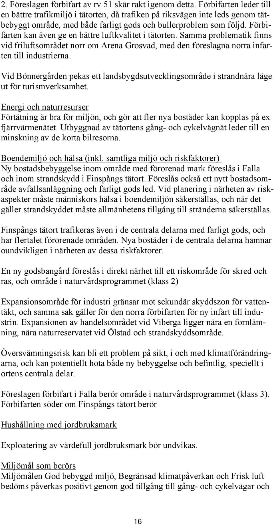 Förbifarten kan även ge en bättre luftkvalitet i tätorten. Samma problematik finns vid friluftsområdet norr om Arena Grosvad, med den föreslagna norra infarten till industrierna.