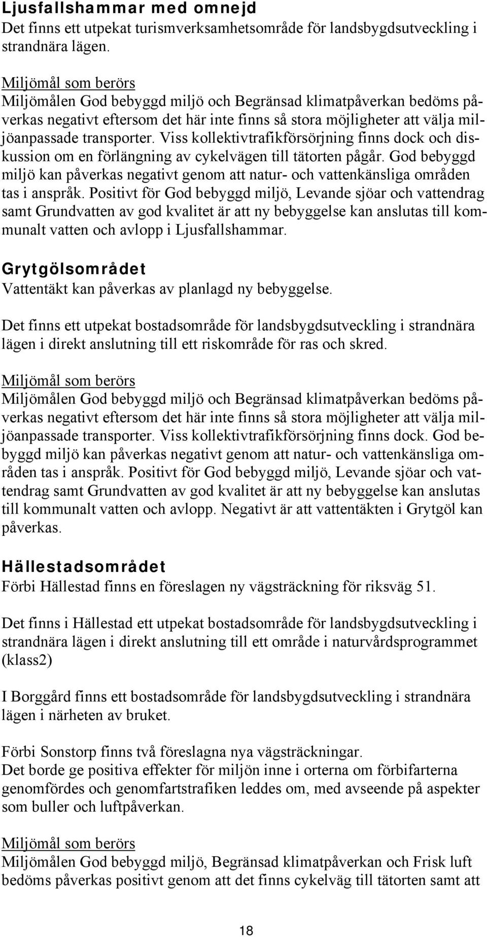 Viss kollektivtrafikförsörjning finns dock och diskussion om en förlängning av cykelvägen till tätorten pågår.