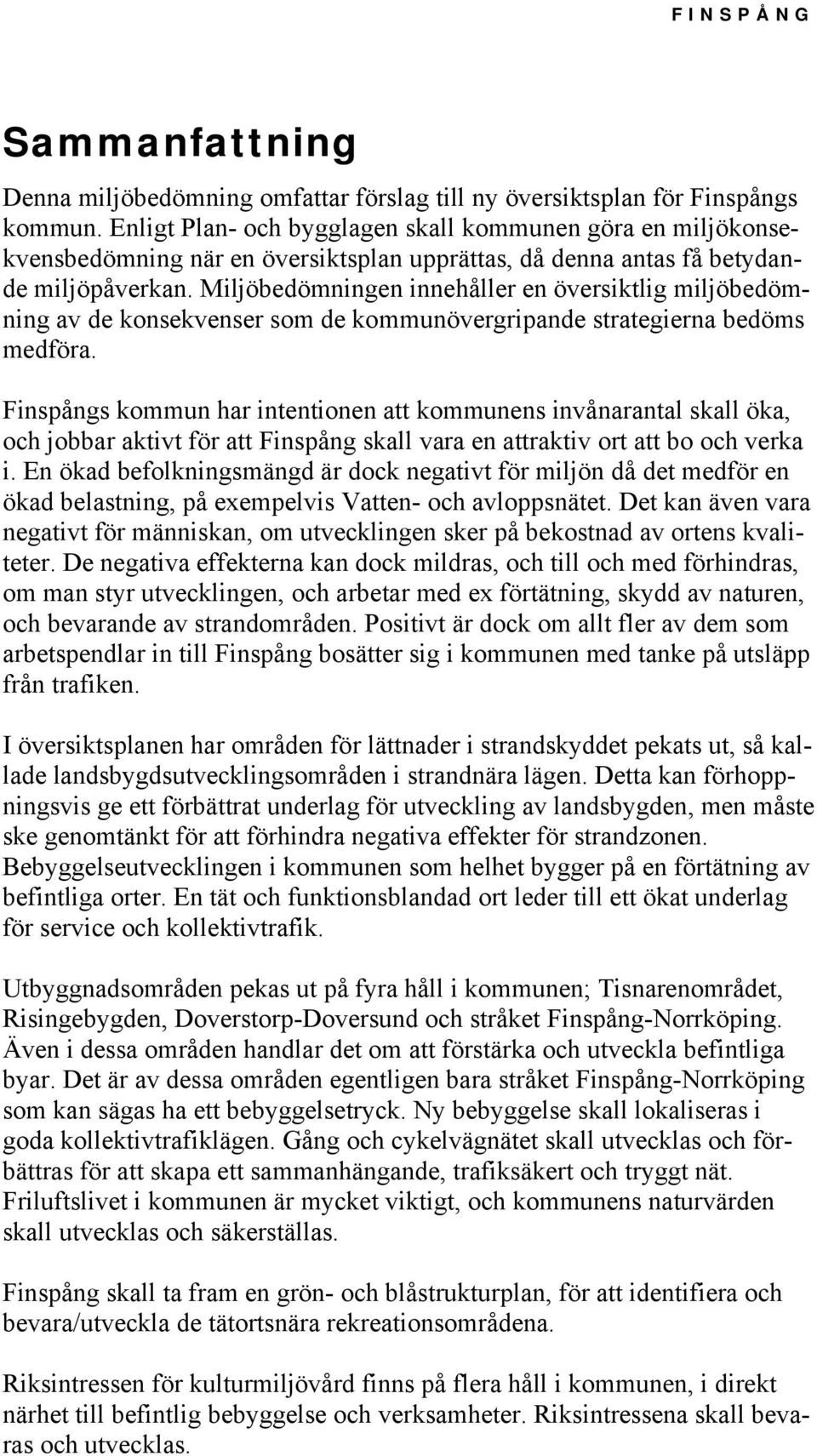 Miljöbedömningen innehåller en översiktlig miljöbedömning av de konsekvenser som de kommunövergripande strategierna bedöms medföra.