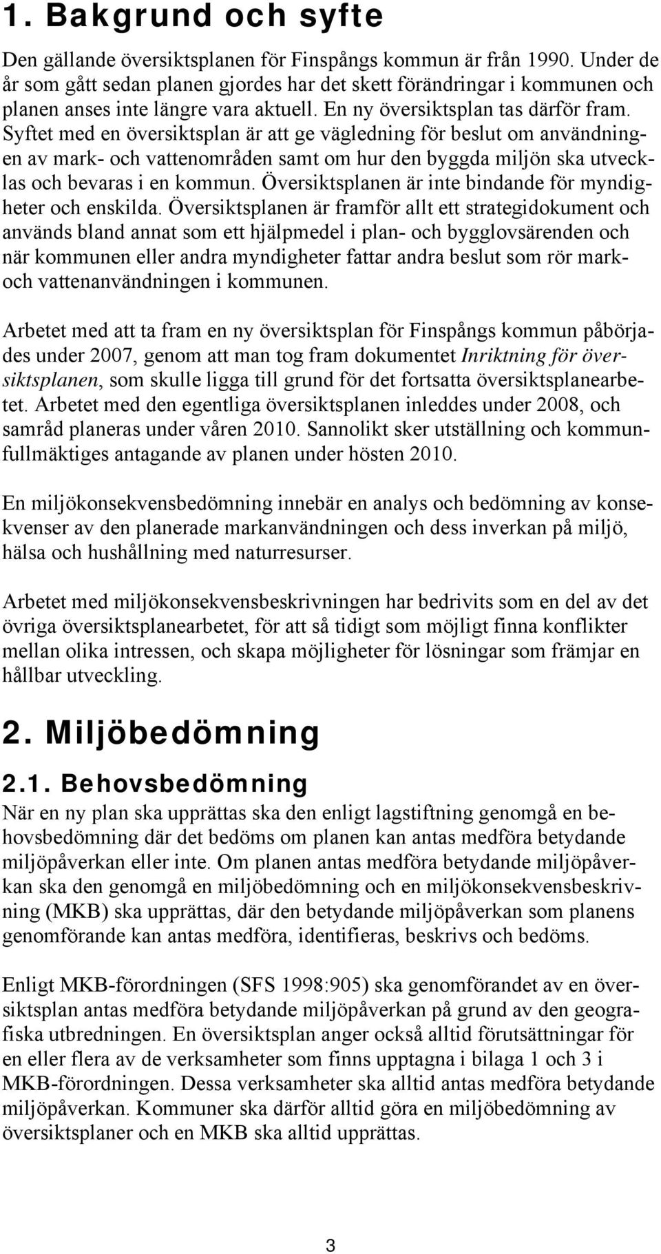 Syftet med en översiktsplan är att ge vägledning för beslut om användningen av mark- och vattenområden samt om hur den byggda miljön ska utvecklas och bevaras i en kommun.