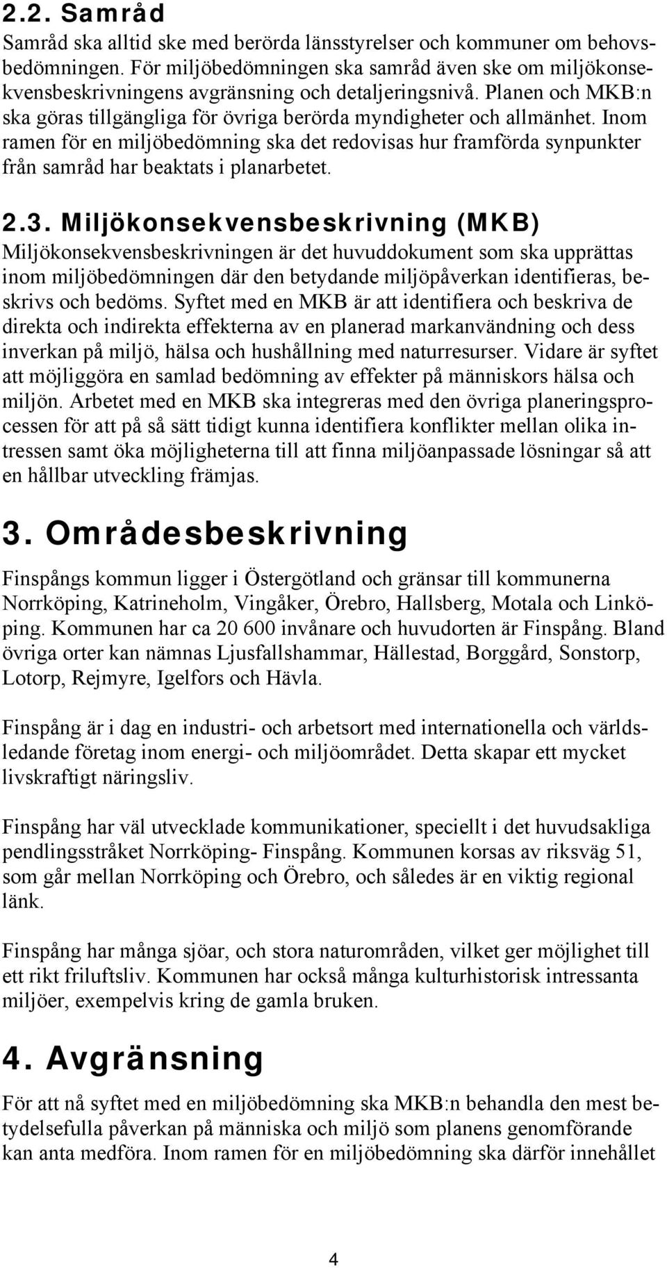 Inom ramen för en miljöbedömning ska det redovisas hur framförda synpunkter från samråd har beaktats i planarbetet. 2.3.