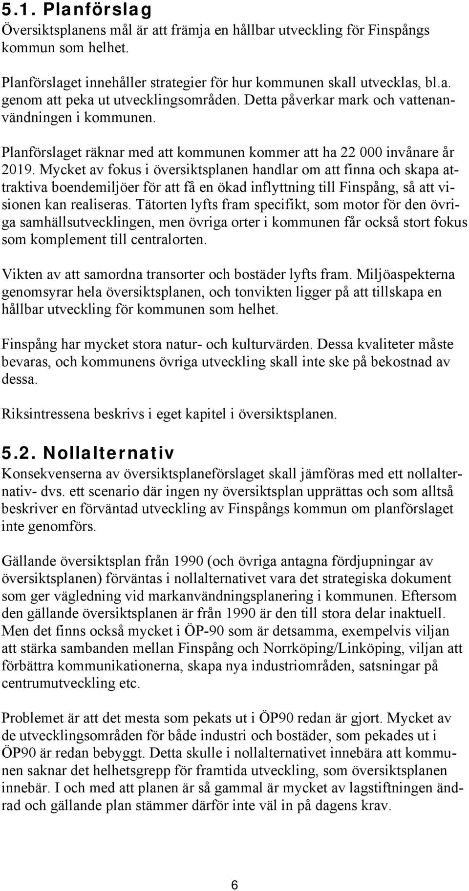 Mycket av fokus i översiktsplanen handlar om att finna och skapa attraktiva boendemiljöer för att få en ökad inflyttning till Finspång, så att visionen kan realiseras.