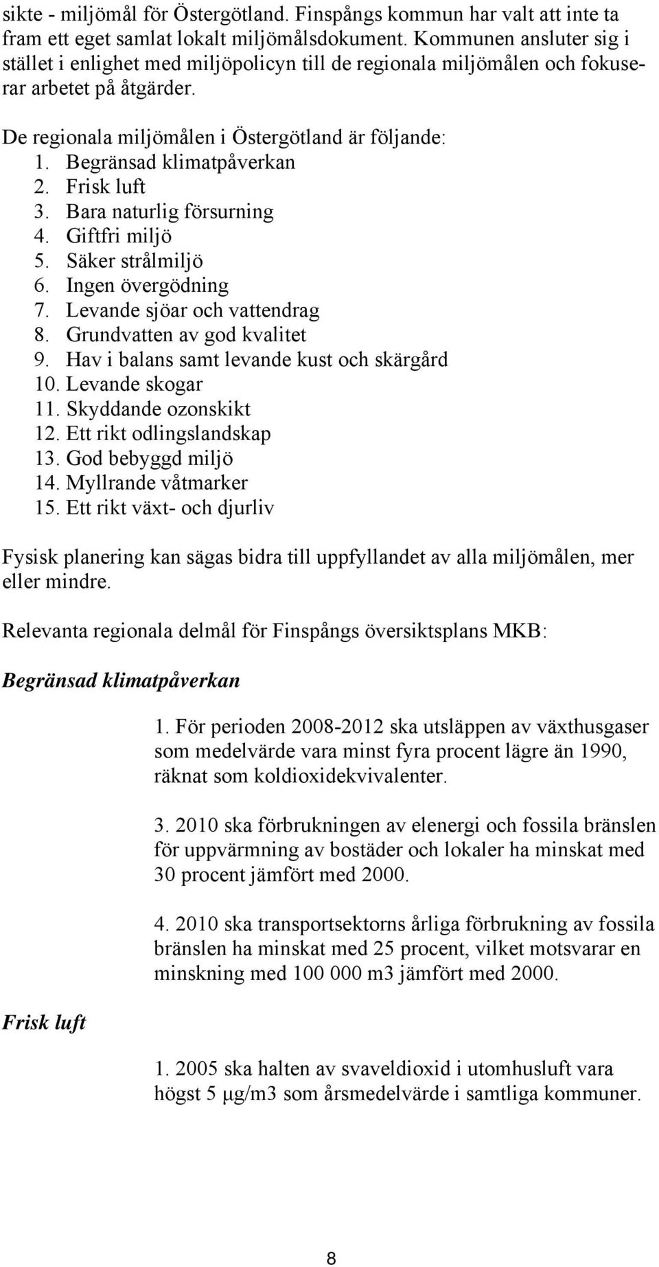 Begränsad klimatpåverkan 2. Frisk luft 3. Bara naturlig försurning 4. Giftfri miljö 5. Säker strålmiljö 6. Ingen övergödning 7. Levande sjöar och vattendrag 8. Grundvatten av god kvalitet 9.