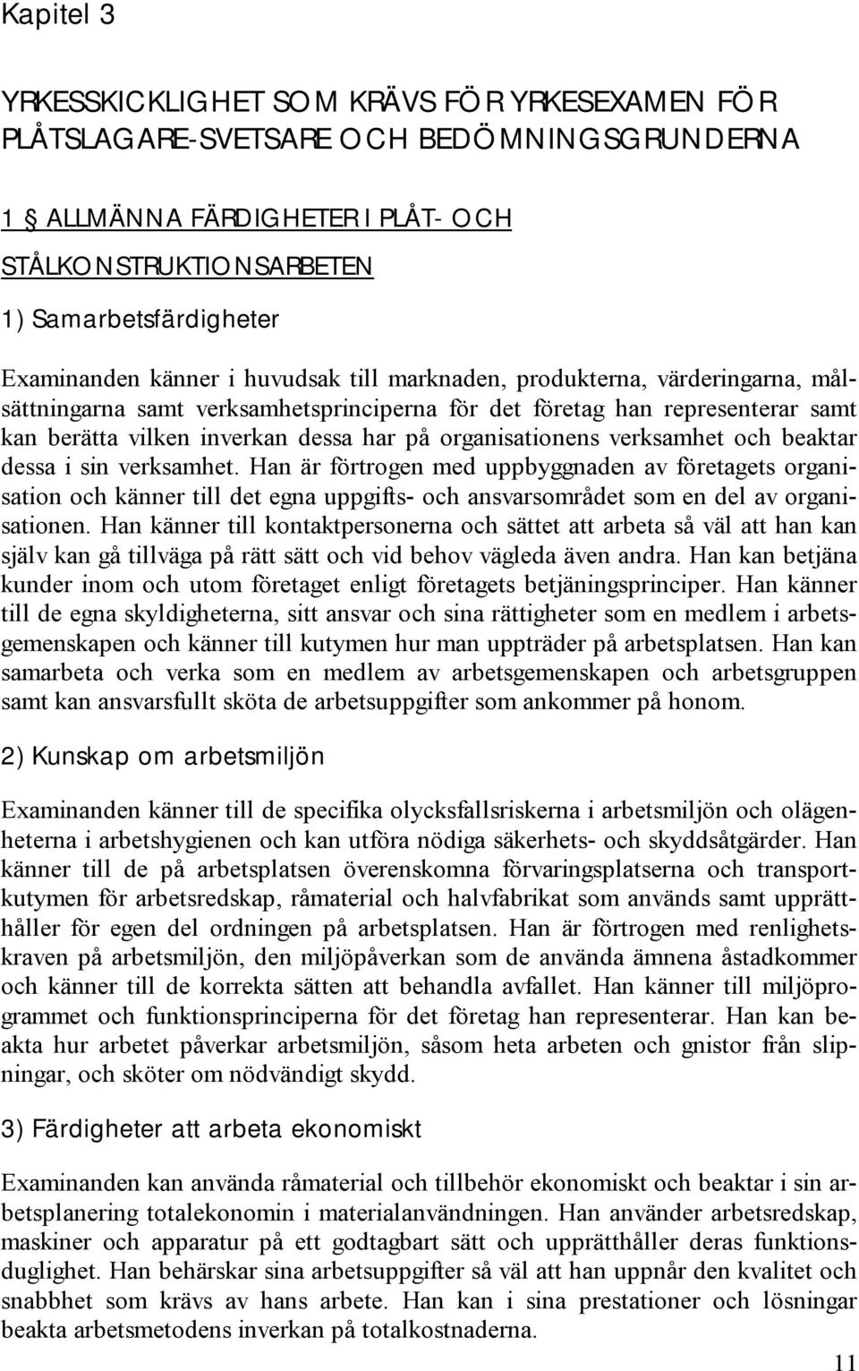 organisationens verksamhet och beaktar dessa i sin verksamhet.