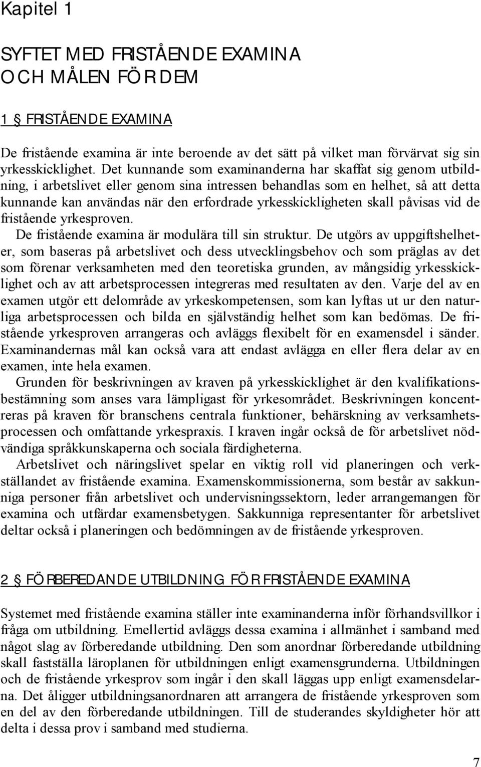 yrkesskickligheten skall påvisas vid de fristående yrkesproven. De fristående examina är modulära till sin struktur.