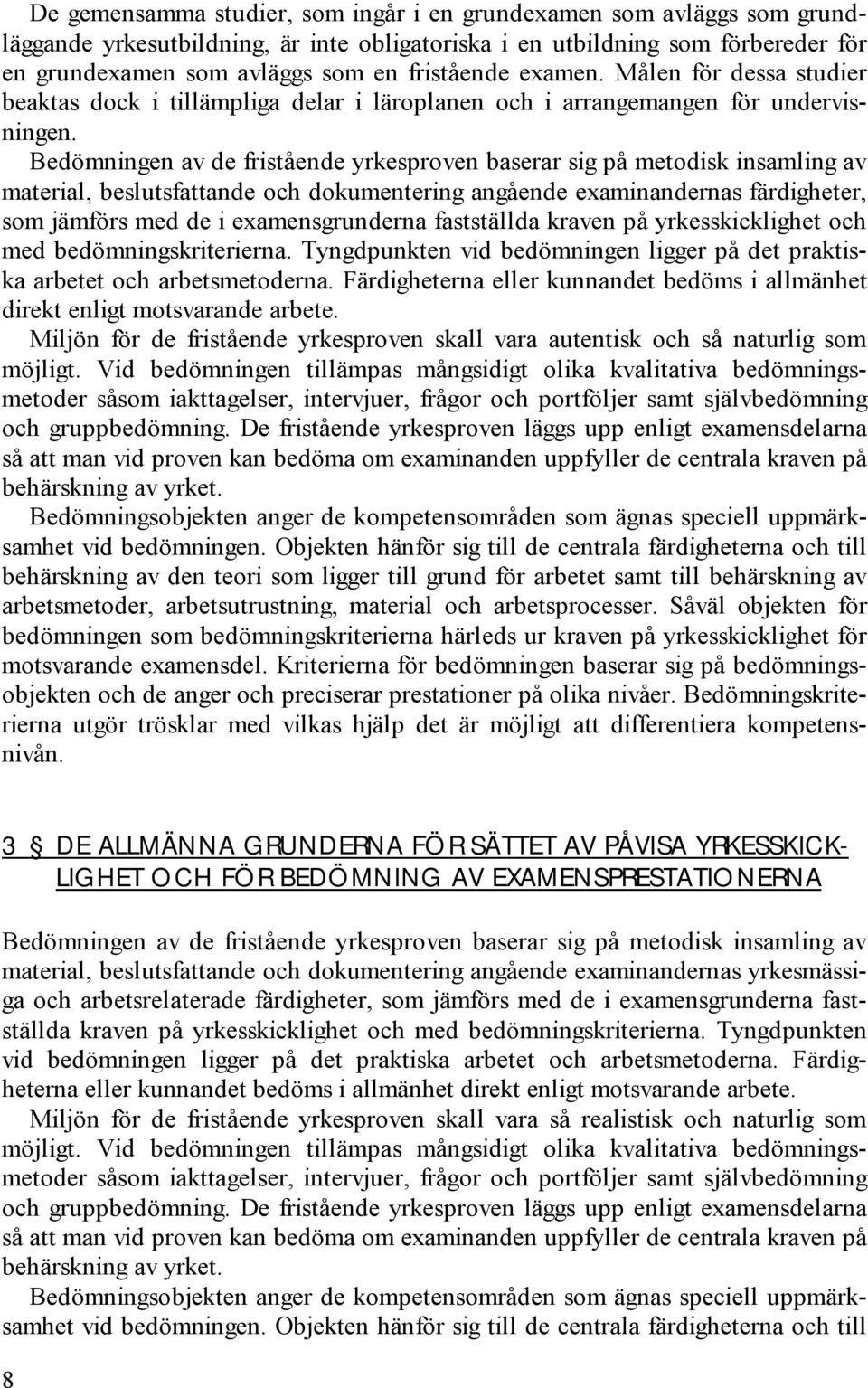 Bedömningen av de fristående yrkesproven baserar sig på metodisk insamling av material, beslutsfattande och dokumentering angående examinandernas färdigheter, som jämförs med de i examensgrunderna