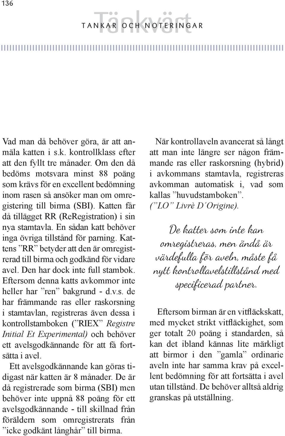 Katten får då tillägget RR (ReRegistration) i sin nya stamtavla. En sådan katt behöver inga övriga tillstånd för parning.