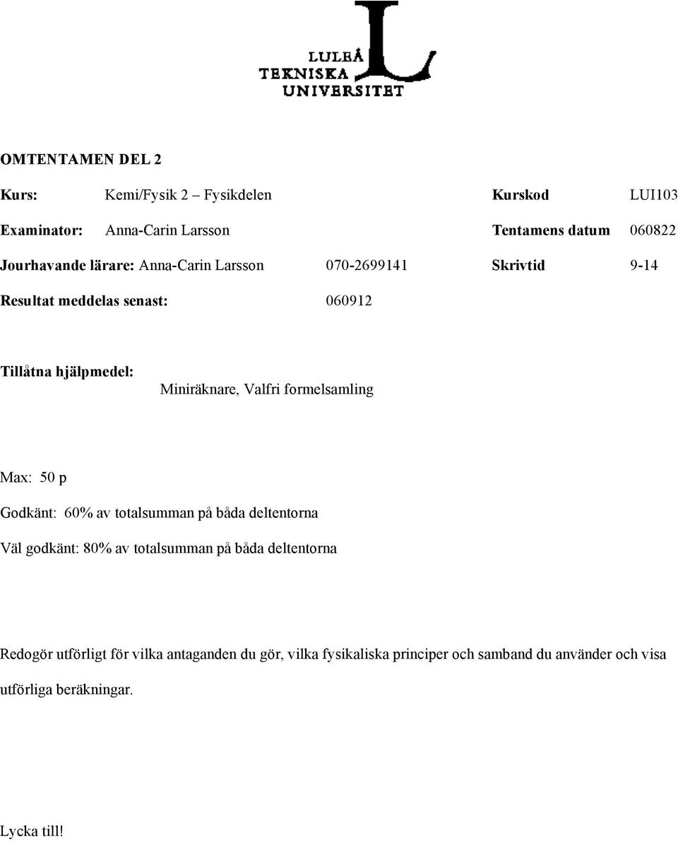 formelsamling Max: 50 p Godkänt: 60% av totalsumman på båda deltentorna Väl godkänt: 80% av totalsumman på båda deltentorna