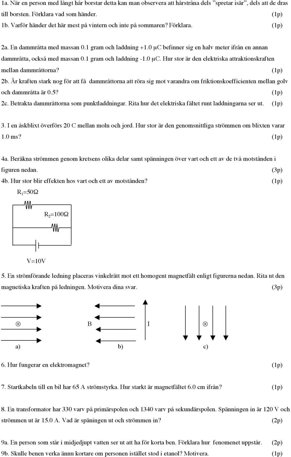 1 gram och laddning -1.0 µc. Hur stor är den elektriska attraktionskraften mellan dammråttorna? 2b.