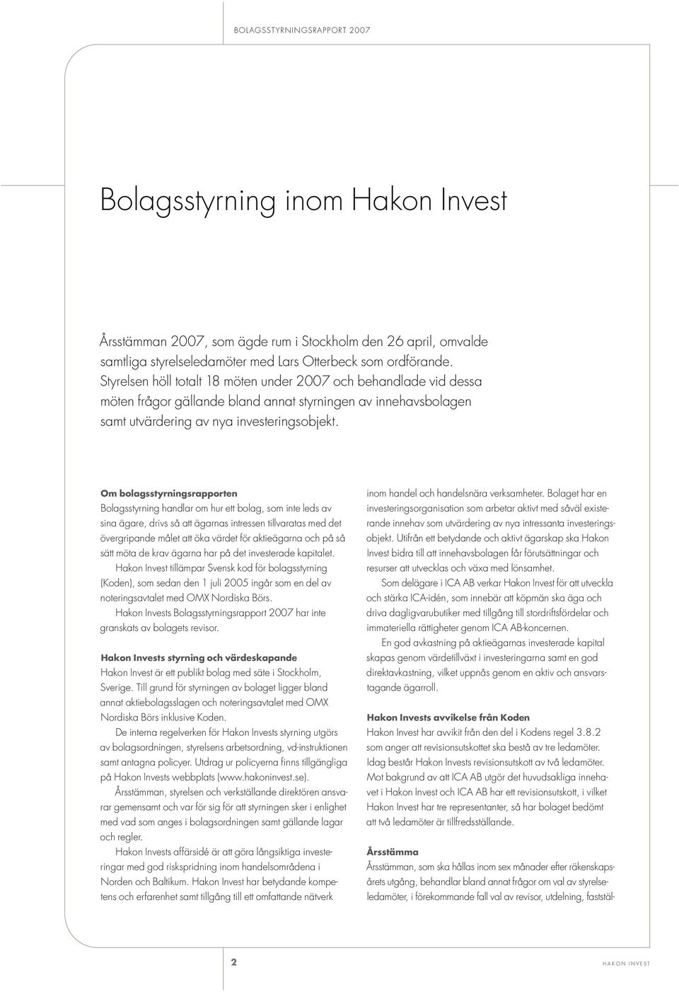 Om bolagsstyrningsrapporten Bolagsstyrning handlar om hur ett bolag, som inte leds av sina ägare, drivs så att ägarnas intressen tillvaratas med det övergripande målet att öka värdet för aktieägarna