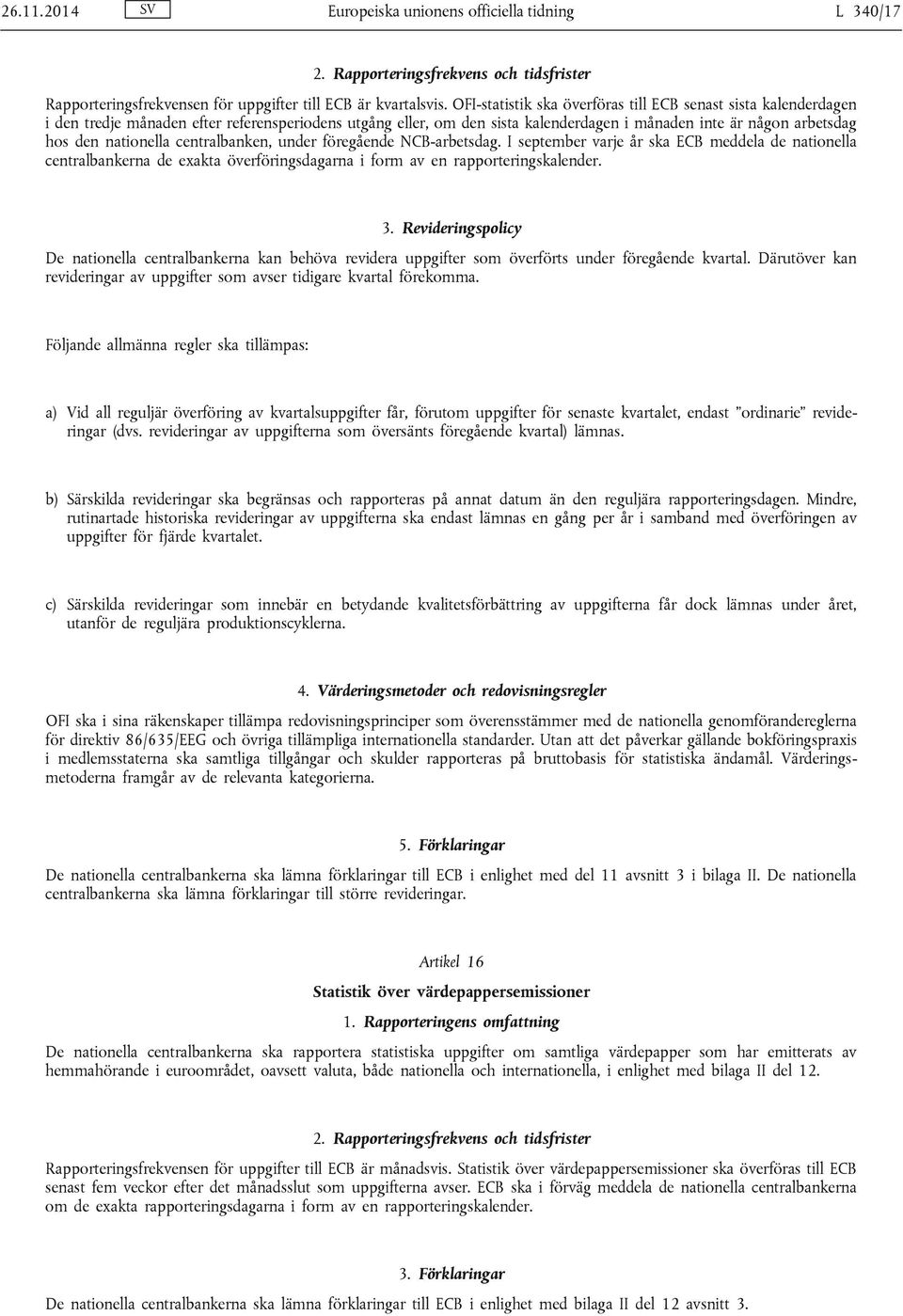 nationella centralbanken, under föregående NCB-arbetsdag. I september varje år ska ECB meddela de nationella centralbankerna de exakta överföringsdagarna i form av en rapporteringskalender. 3.