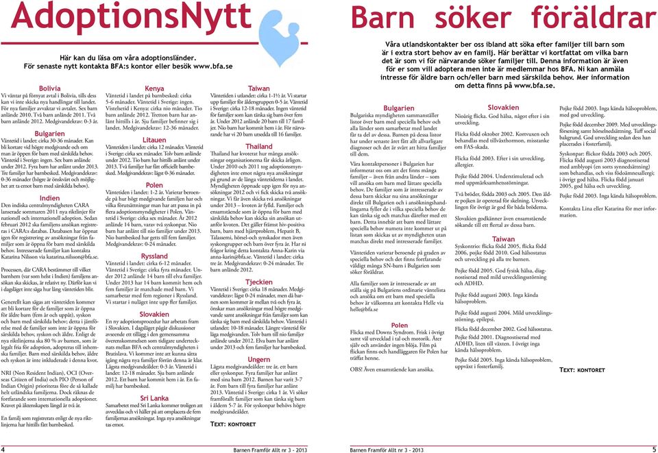 Två barn anlände 2012. Medgivandekrav: 0-3 år. Bulgarien Väntetid i landet: cirka 30-36 månader. Kan bli kortare vid högre medgivande och om man är öppen för barn med särskilda behov.