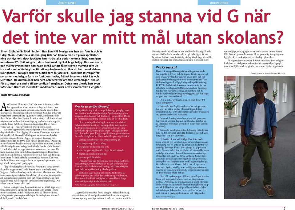 Han var envis och målmedveten men han hade också tur att få en svensk mamma som visste vad som behövde göras för att uppfostra och utbilda ett barn med sådana svårigheter.
