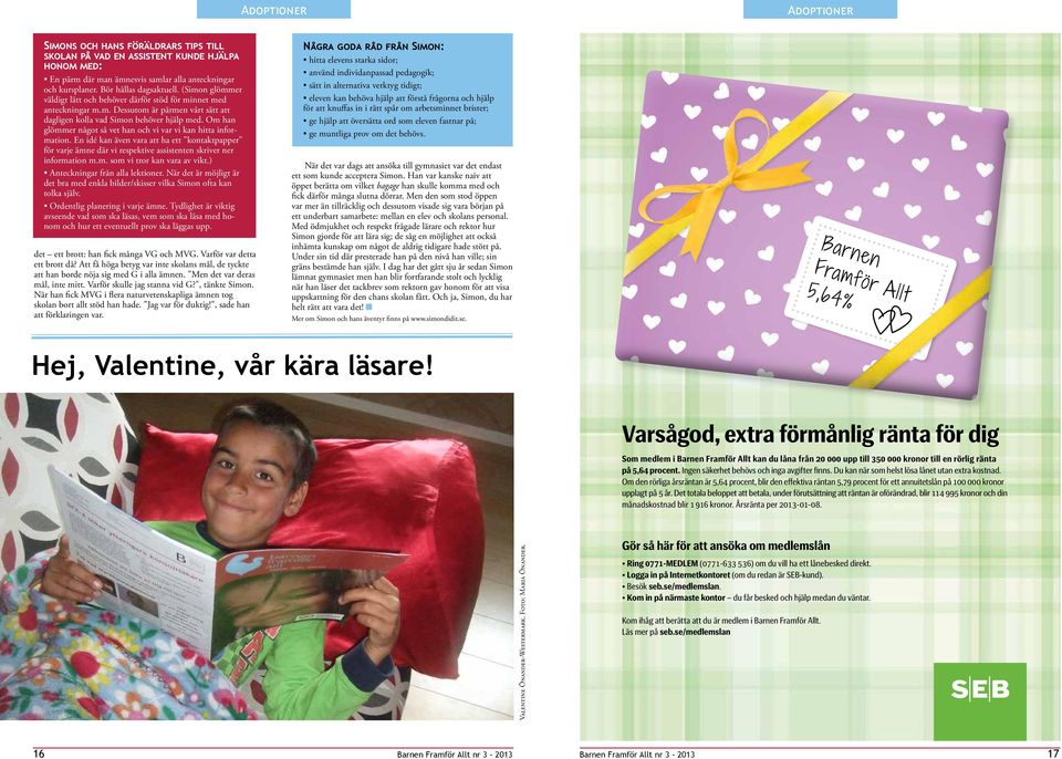 Om han glömmer något så vet han och vi var vi kan hitta information. En idé kan även vara att ha ett kontaktpapper för varje ämne där vi respektive assistenten skriver ner information m.m. som vi tror kan vara av vikt.