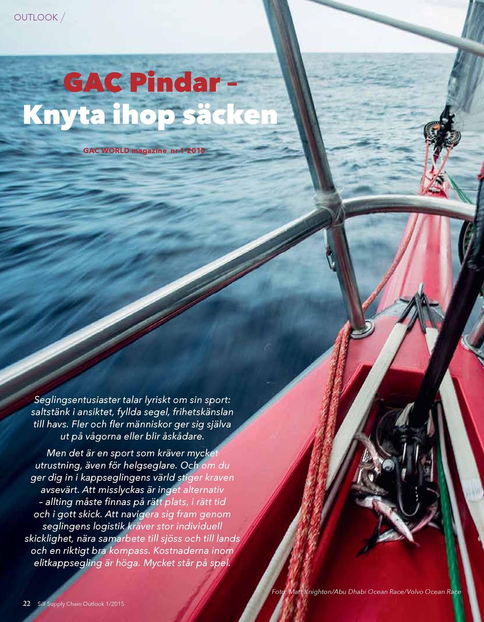 Och om du ger dig in i kappseglingens värld stiger kraven avsevärt. Att misslyckas är inget alternativ allting måste finnas på rätt plats, i rätt tid och i gott skick.