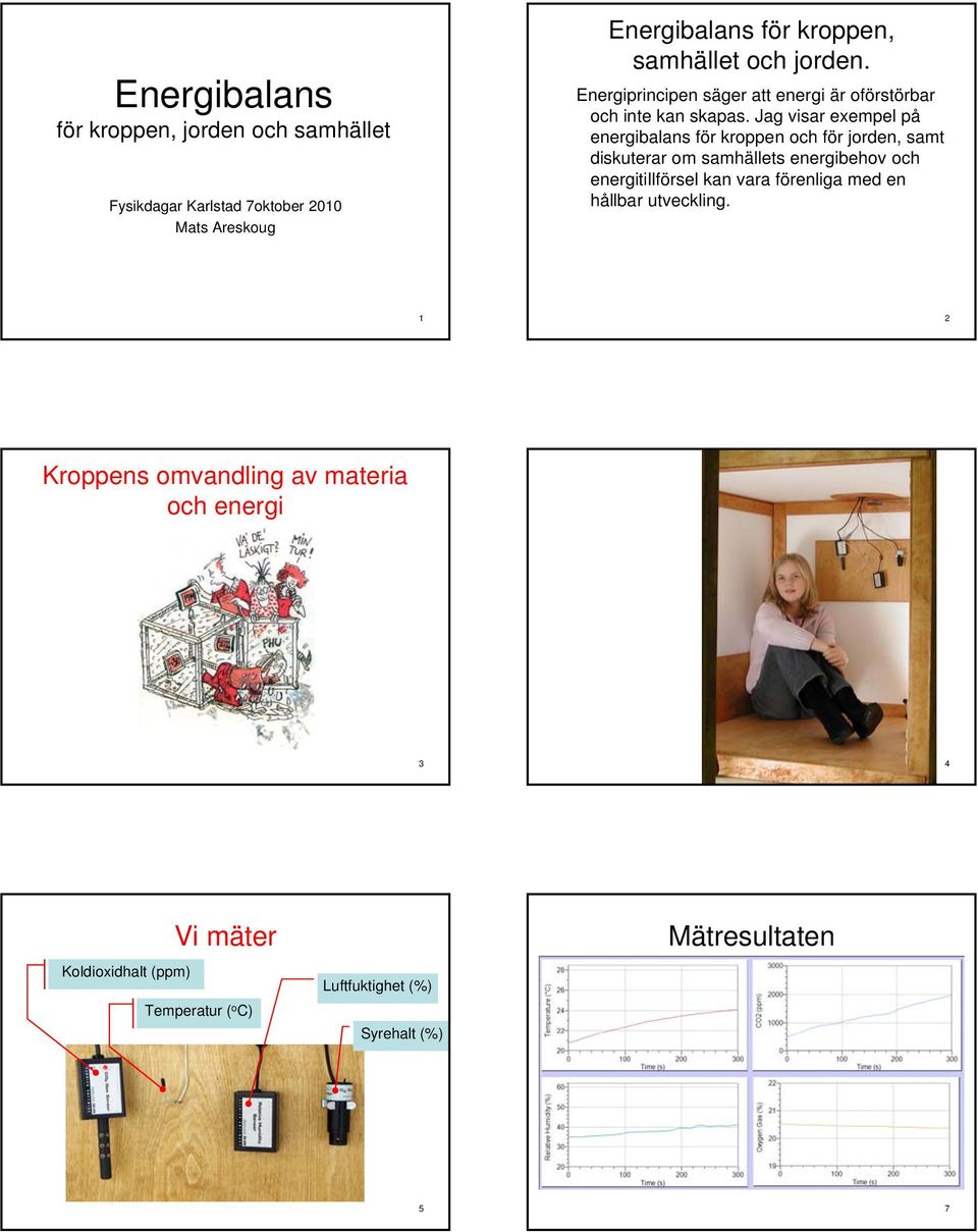 Jag visar exempel på energibalans för kroppen och för jorden, samt diskuterar om samhällets energibehov och energitillförsel kan