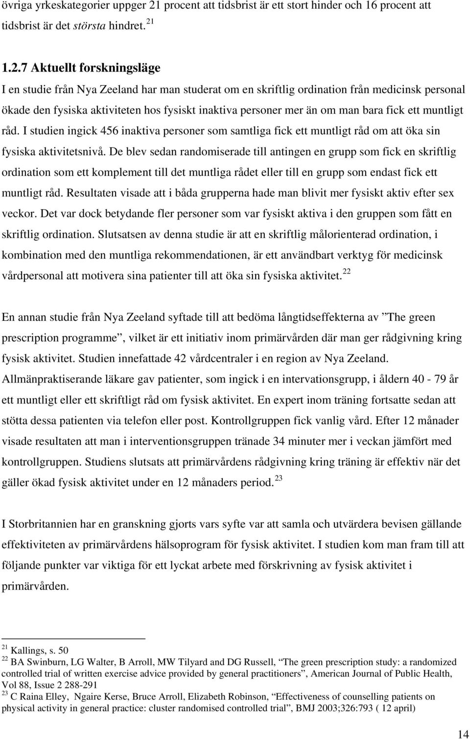 1.2.7 Aktuellt forskningsläge I en studie från Nya Zeeland har man studerat om en skriftlig ordination från medicinsk personal ökade den fysiska aktiviteten hos fysiskt inaktiva personer mer än om