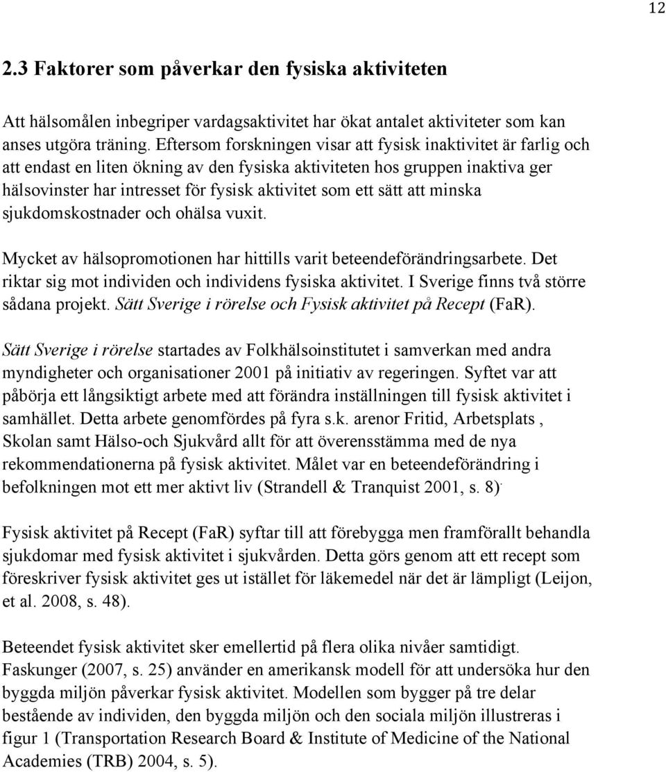 sätt att minska sjukdomskostnader och ohälsa vuxit. Mycket av hälsopromotionen har hittills varit beteendeförändringsarbete. Det riktar sig mot individen och individens fysiska aktivitet.