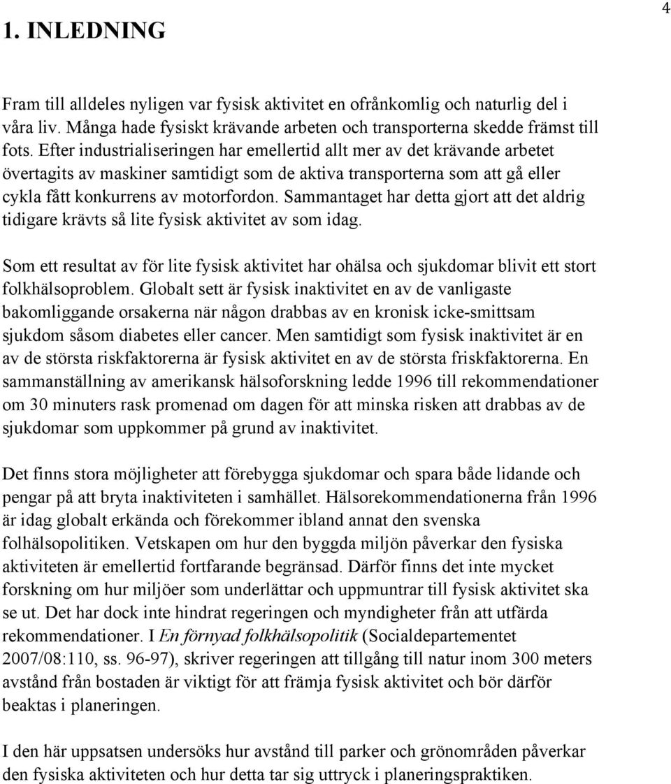 Sammantaget har detta gjort att det aldrig tidigare krävts så lite fysisk aktivitet av som idag.