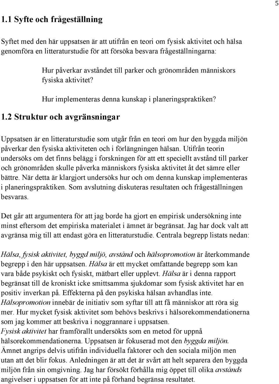 2 Struktur och avgränsningar Uppsatsen är en litteraturstudie som utgår från en teori om hur den byggda miljön påverkar den fysiska aktiviteten och i förlängningen hälsan.
