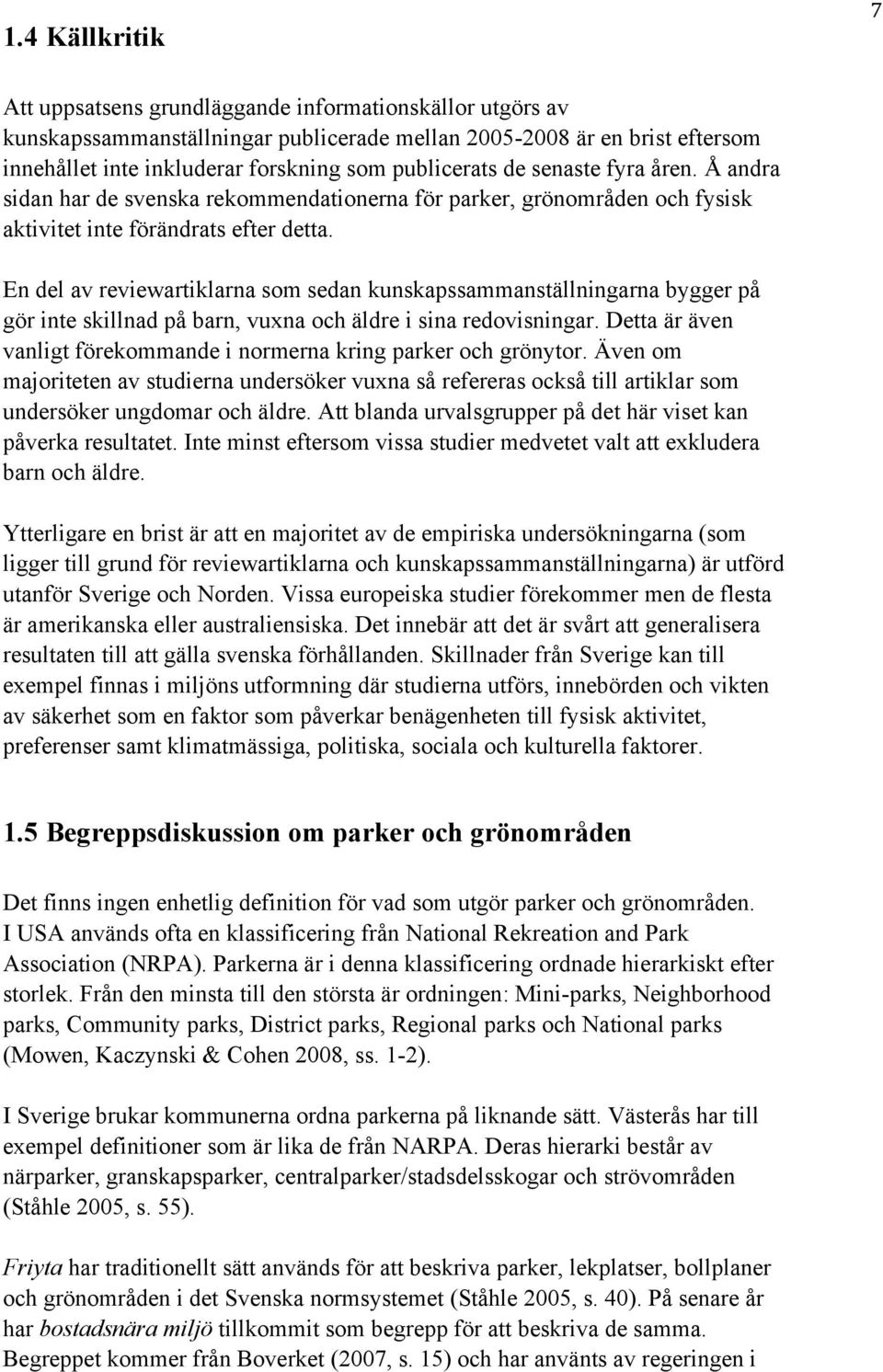 En del av reviewartiklarna som sedan kunskapssammanställningarna bygger på gör inte skillnad på barn, vuxna och äldre i sina redovisningar.