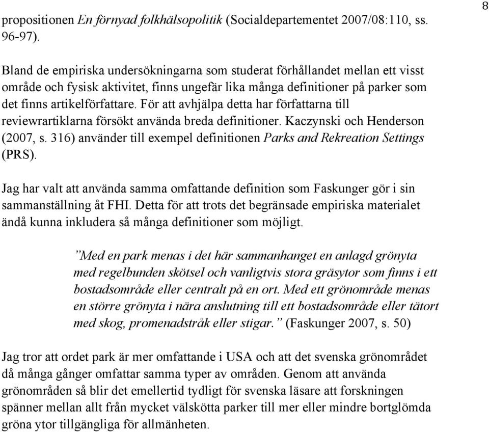 För att avhjälpa detta har författarna till reviewrartiklarna försökt använda breda definitioner. Kaczynski och Henderson (2007, s.
