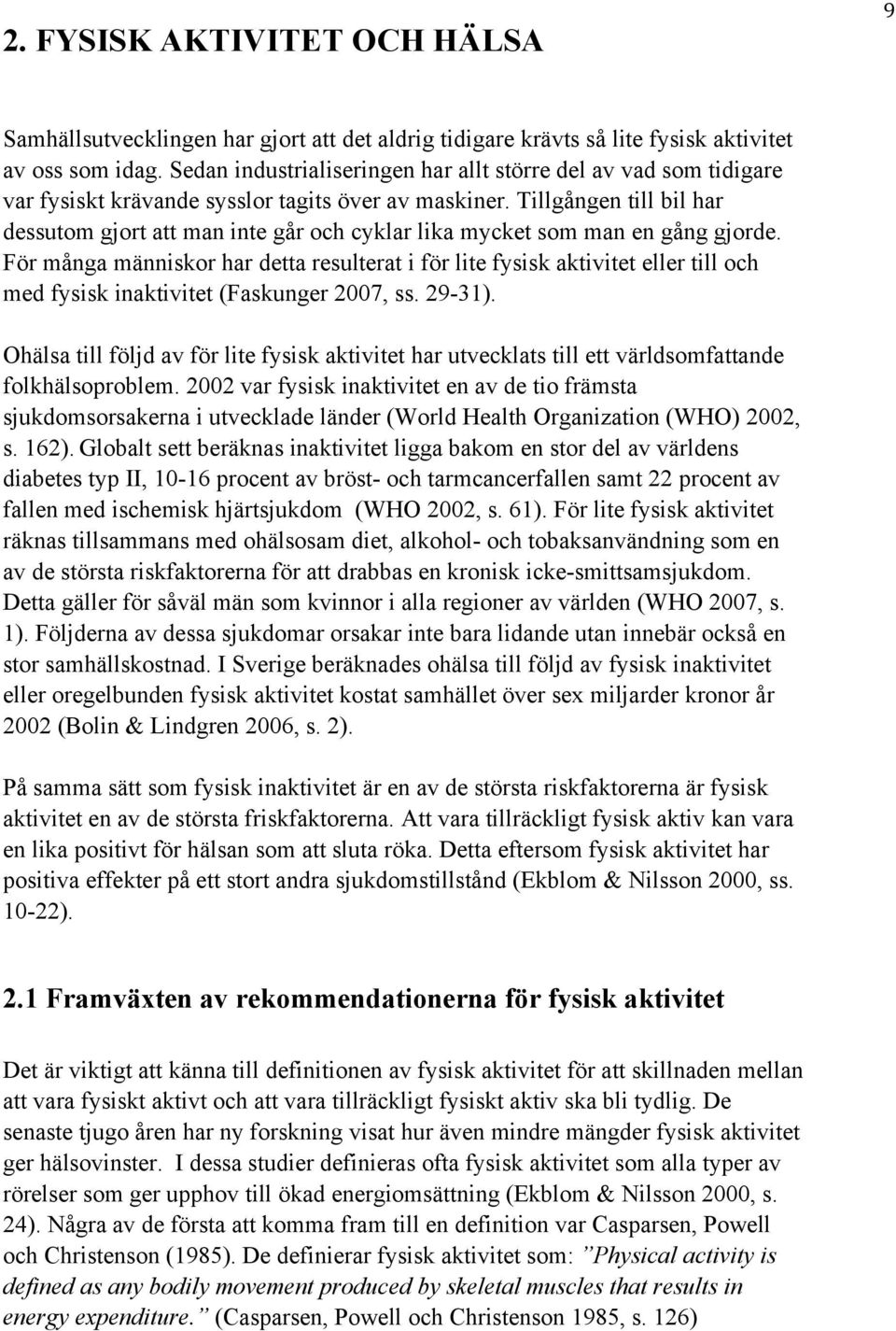Tillgången till bil har dessutom gjort att man inte går och cyklar lika mycket som man en gång gjorde.